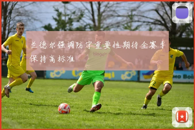 兰德尔强调防守重要性期待全赛季保持高标准