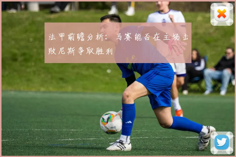 法甲前瞻分析：马赛能否在主场击败尼斯争取胜利